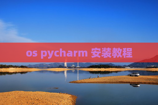 os pycharm 安装教程 os pycharm 安装教程